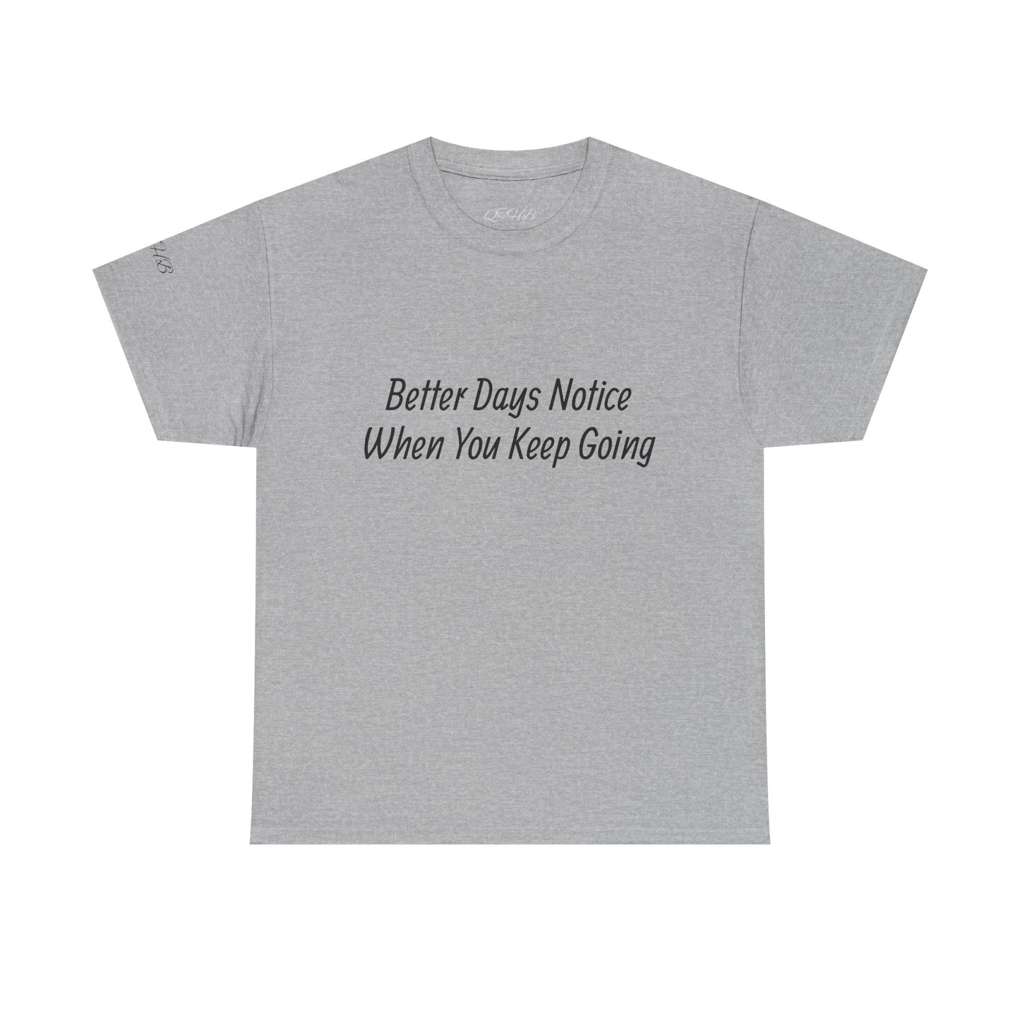 Motivational Tee "Better Days Notice When You Keep Going" – Inspirational Casual T-Shirt - Quotes To Heal By