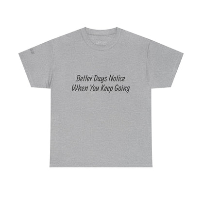 Motivational Tee "Better Days Notice When You Keep Going" – Inspirational Casual T-Shirt - Quotes To Heal By