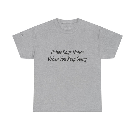 Motivational Tee "Better Days Notice When You Keep Going" – Inspirational Casual T-Shirt - Quotes To Heal By