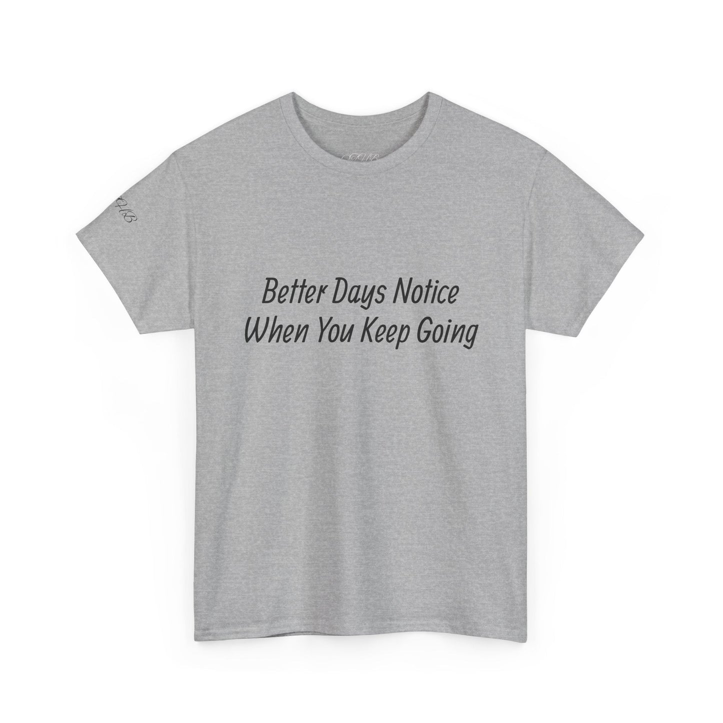 Motivational Tee "Better Days Notice When You Keep Going" – Inspirational Casual T-Shirt - Quotes To Heal By