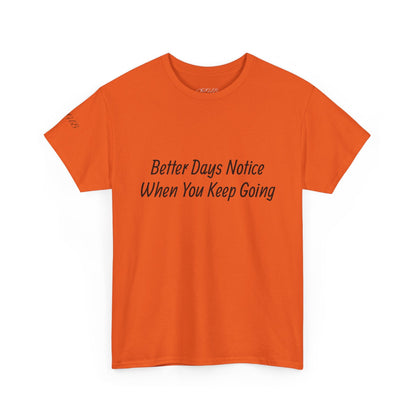 Motivational Tee "Better Days Notice When You Keep Going" – Inspirational Casual T-Shirt - Quotes To Heal By