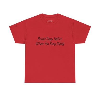 Motivational Tee "Better Days Notice When You Keep Going" – Inspirational Casual T-Shirt - Quotes To Heal By