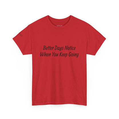 Motivational Tee "Better Days Notice When You Keep Going" – Inspirational Casual T-Shirt - Quotes To Heal By